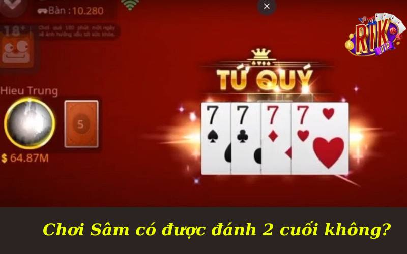 Cùng Giải Đáp Thắc Mắc Chơi Sâm Có Được Đánh 2 Cuối Không? 3 Đánh 2 cuối nghĩa là gì trong chơi Sâm có được đánh 2 cuối không?