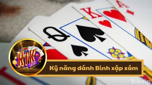 Kỹ năng đánh bài binh xập xám bất bại tại Rikvip
